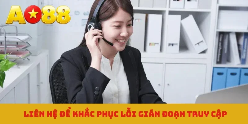 Liên hệ để khắc phục lỗi gián đoạn truy cập
